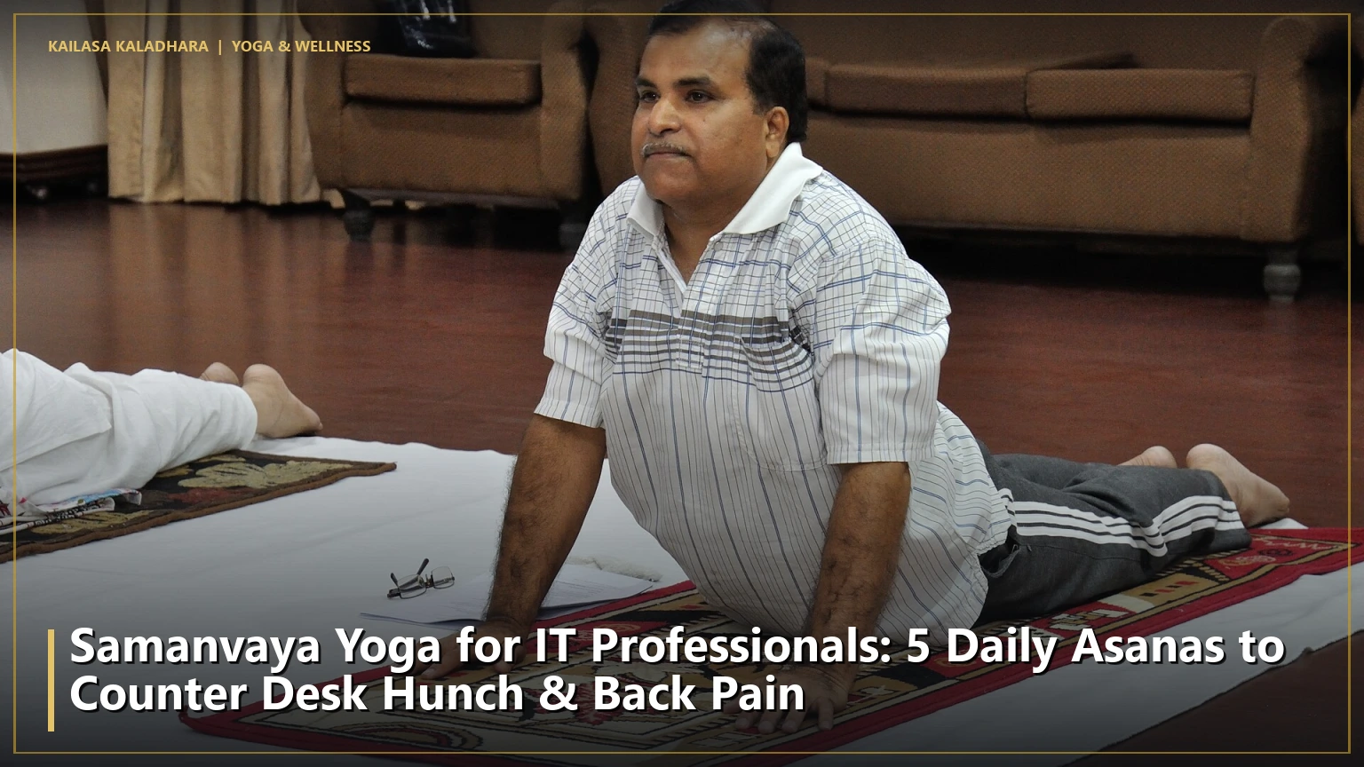 Samanvaya Yoga for IT Professionals: 5 Daily Asanas to Counter Desk Hunch & Back Pain - Kailasa Kaladhara