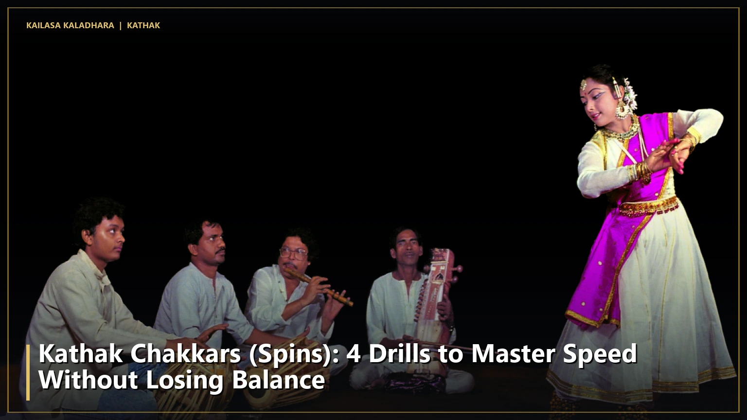 Kathak Chakkars (Spins): 4 Drills to Master Speed Without Losing Balance - Kailasa Kaladhara
