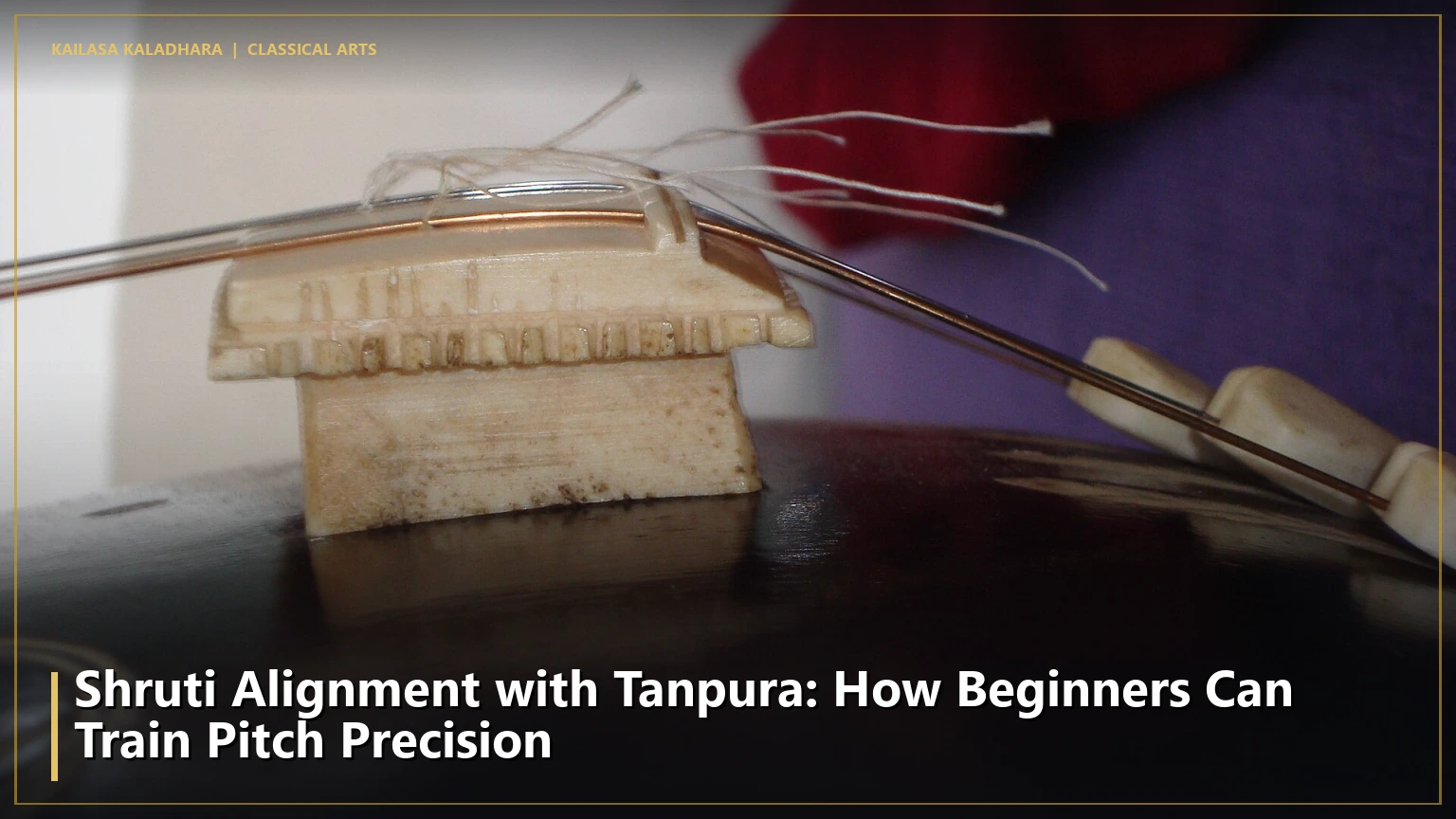 Shruti Alignment with Tanpura: How Beginners Can Train Pitch Precision - Kailasa Kaladhara