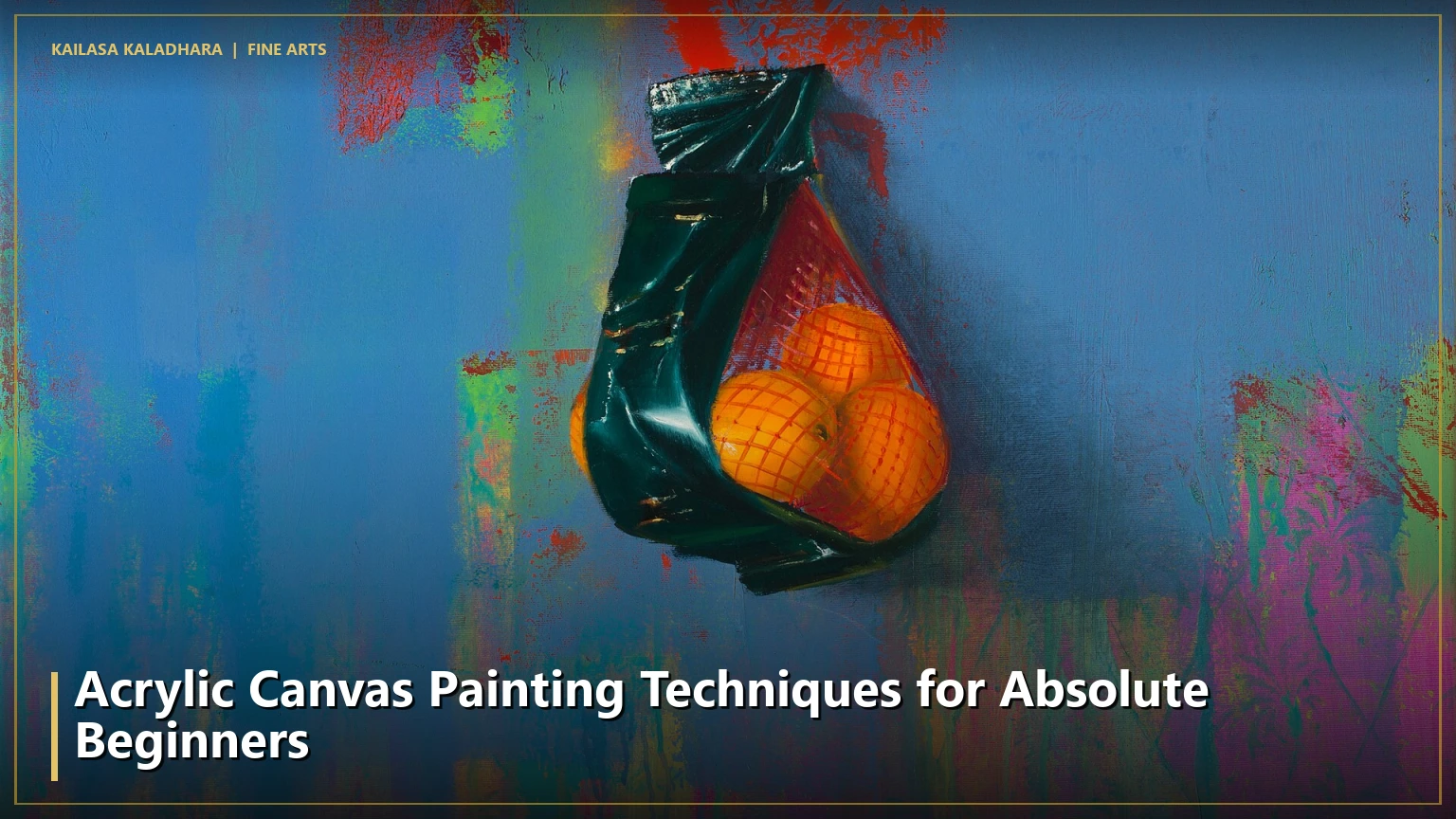 Acrylic Canvas Painting Techniques for Absolute Beginners - Kailasa Kaladhara