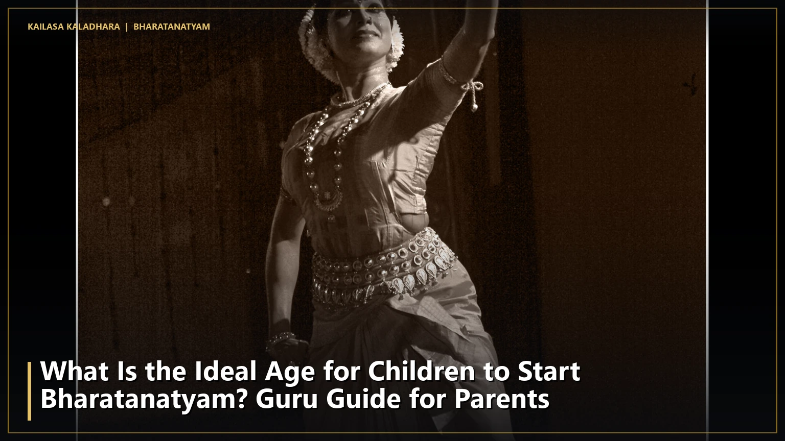 What Is the Ideal Age for Children to Start Bharatanatyam? Guru Guide for Parents - Kailasa Kaladhara