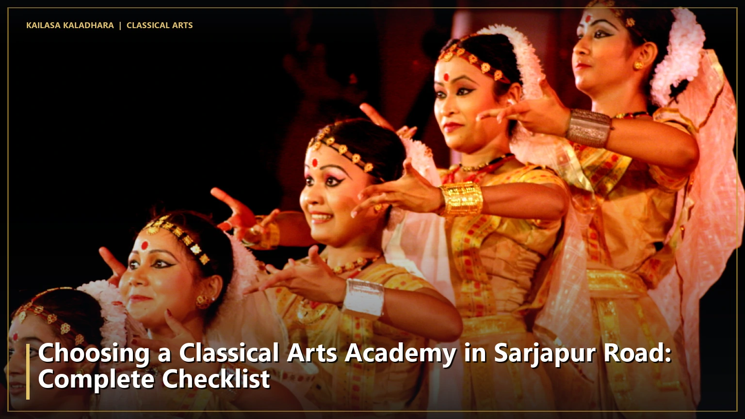 Choosing a Classical Arts Academy in Sarjapur Road: Complete Checklist - Kailasa Kaladhara