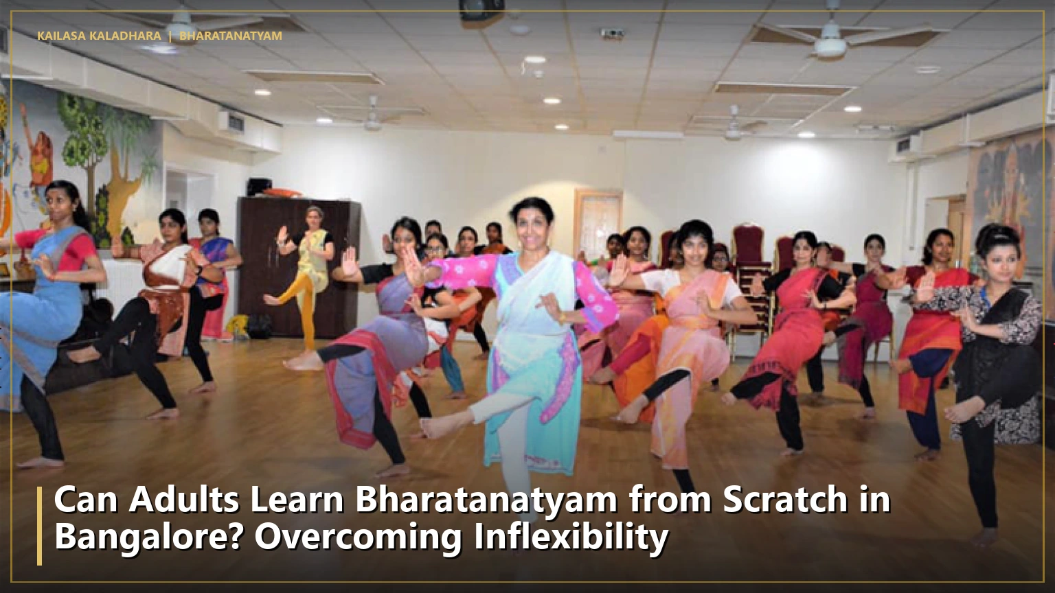 Can Adults Learn Bharatanatyam from Scratch in Bangalore? Overcoming Inflexibility - Kailasa Kaladhara